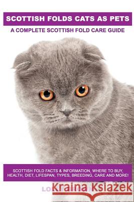 Scottish Folds Cats as Pets: Scottish Fold Facts & Information, where to buy, health, diet, lifespan, types, breeding, care and more! A Complete Sc Brown, Lolly 9781946286185 Nrb Publishing