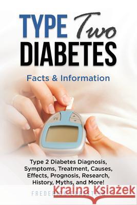 Type Two Diabetes: Type 2 Diabetes Diagnosis, Symptoms, Treatment, Causes, Effects, Prognosis, Research, History, Myths, and More! Facts Frederick Earlstein 9781946286369 Pack & Post Plus, LLC