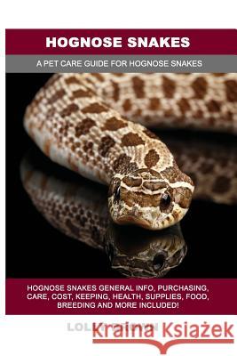 Hognose Snakes: Hognose Snakes General Info, Purchasing, Care, Cost, Keeping, Health, Supplies, Food, Breeding and More Included! A Pe Brown, Lolly 9781946286710 Pack & Post Plus, LLC
