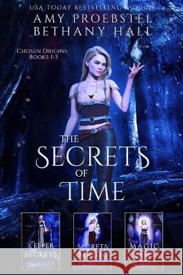 The Secrets of Time: Chosen Origins: Books 1-3 Amy Proebstel, Bethany Hall 9781946292636 Cavaliers Publishing