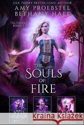 The Souls of Fire: The Chosen: Books 5-7 Amy Proebstel, Bethany Hall 9781946292650 Cavaliers Publishing