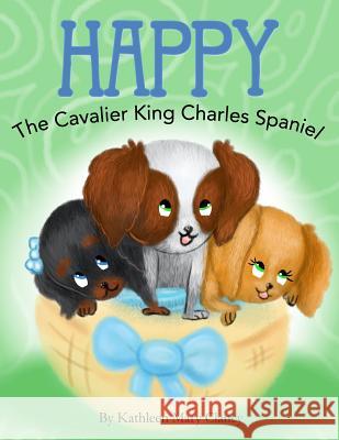 Happy: The Cavalier King Charles Spaniel Kathleen Mary Clancy Jamie Forgetta 9781946300072 Stillwater River Publications