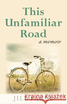 This Unfamiliar Road: A Memoir Jill Fague 9781946300355