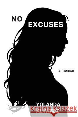 No Excuses: A Memoir Yolanda Alvarez 9781946300423