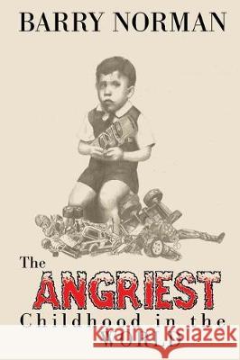 The Angriest Childhood in the World Barry Norman 9781946300614