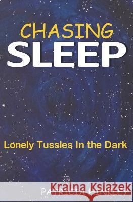 Chasing Sleep: Lonely Tussles in the Dark Patricia Hinkley 9781946300669