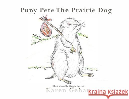 Puny Pete the Prairie Dog Karen Gehan Maggie Curran 9781946300867