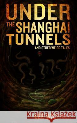 Under The Shanghai Tunnels: and Other Weird Tales Widener, Lee 9781946335166 Strangehouse Books