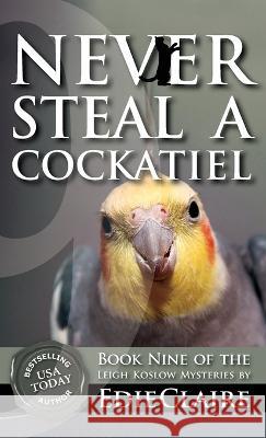 Never Steal a Cockatiel Edie Claire   9781946343581 Stackhouse Press