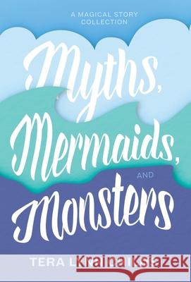 Myths, Mermaids, and Monsters Tera Lynn Childs 9781946345172 Fearless Alchemy
