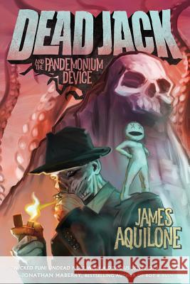 Dead Jack and the Pandemonium Device James Aquilone 9781946346001