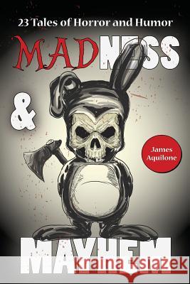 Madness & Mayhem: 23 Tales of Horror and Humor James Aquilone 9781946346049