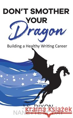 Don't Smother Your Dragon: Building a Healthy Writing Career Nanette M. Day J. S. Dixon 9781946349064 Inkwell International