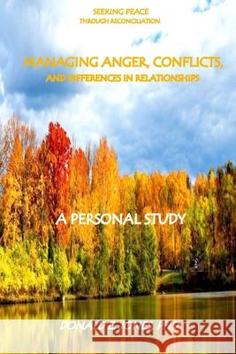 Seeking Peace Through Reconciliation Managing Anger, Conflicts, and Differences In Relationships A Personal Study Jones, Donald E. 9781946368027 J & a Book Publishers