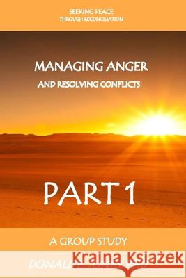 Seeking Peace Through Reconciliation Managing Anger And Resolving Conflicts A Group Study Part 1 Jones, Donald E. 9781946368034