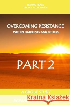 Seeking Peace Through Reconciliation Overcoming Resistance Within Ourselves And Others A Group Study Part 2 Jones, Donald E. 9781946368041 J & a Book Publishers