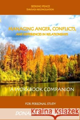 Seeking Peace Through Reconciliation Managing Anger, Conflicts, And Differences In Relationships A Workbook Companion For Personal Study Jones, Donald E. 9781946368089