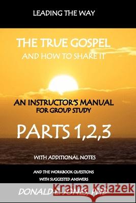 Leading The Way The True Gospel And How To Share It An Instructor's Manual For Group Study With The Workbook Questions And Suggested Answers Jones, Donald E. 9781946368126