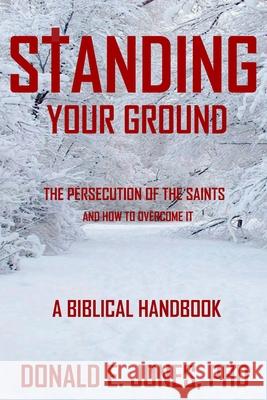 Standing Your Ground The Persecution Of The Saints And How To Overcome It A Biblical Handbook Jones, Donald E. 9781946368140 J & a Book Publishers