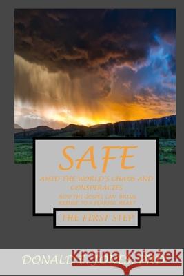 Safe Amid The World's Chaos And Conspiracies How The Gospel Can Bring Refuge To A Fearful Heart The First Step Jones, Donald E. 9781946368270 J&a Book Publishers