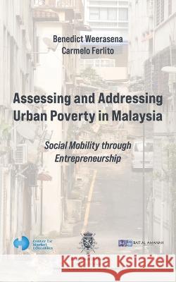 Assessing and Addressing Urban Poverty in Malaysia: Social Mobility through Entrepreneurship Carmelo Ferlito, Benedict Weerasena 9781946374288