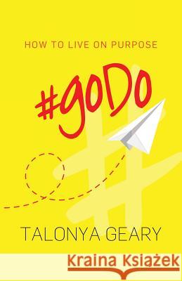 #goDo: How to Live on Purpose Geary, Talonya 9781946384348 Publish Your Purpose Press