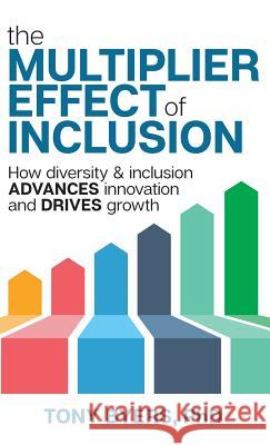 The Multiplier Effect of Inclusion: How Diversity & Inclusion Advances Innovation and Drives Growth Tony Byers, Lisa Knight 9781946384522