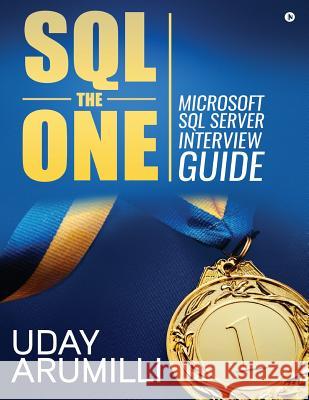 SQL the One: Microsoft SQL Server Interview Guide Uday Arumilli 9781946390974