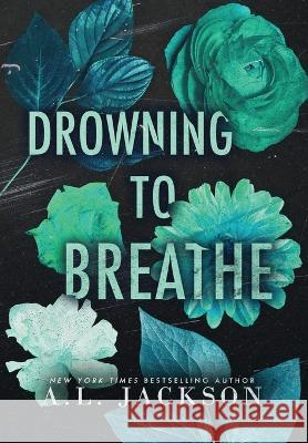 Drowning to Breathe (Hardcover) A L Jackson   9781946420862 A.L. Jackson Books, Inc.