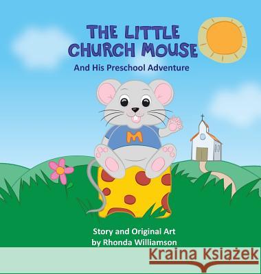 The Little Church Mouse and His Preschool Adventure Rhonda Williamson Rhonda Williamson Gwenda Sonneveld 9781946425003 Rhonda Williamson