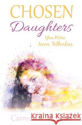 Chosen Daughters: You Were Never Fatherless Carmen S. McLean 9781946425058 Write Way Publishing Company LLC