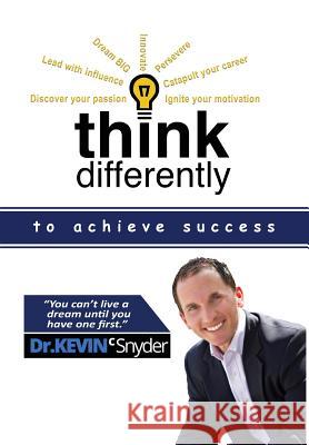 Think Differently to Achieve Success Kevin C Snyder 9781946425348 Write Way Publishing Company