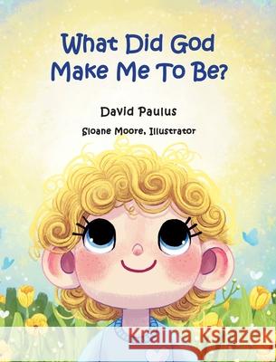 What Did God Make Me To Be? Sloane Moore 9781946425980 Barnsley Ink