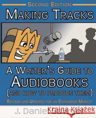 Making Tracks: The Writer's Guide to Audiobooks (And How To Produce Them) Sawyer, J. Daniel 9781946429001 Artisticwhispers Books