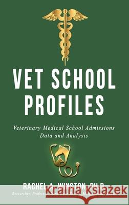 Vet School Profiles: Veterinary Medical School Admissions Data and Analysis Rachel Winston 9781946432384 Lizard Publishing