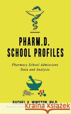 Pharm.D. School Profiles: Pharmacy School Admissions Data and Analysis Rachel Winston 9781946432469 Lizard Publishing