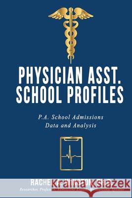 Physician Asst. School Profiles: P.A. School Admissions Data and Analysis Rachel Winston 9781946432483 Lizard Publishing