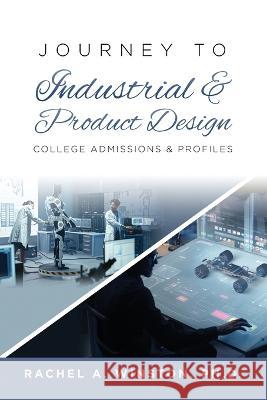 Journey to Industrial & Product Design: College Admissions & ProfilesRac Rachel Winston   9781946432780 Lizard Publishing
