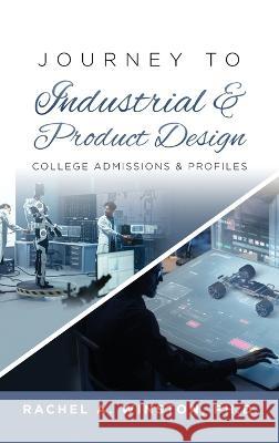 Journey to Industrial & Product Design: College Admissions & Profiles Rachel Winston 9781946432797 Lizard Publishing