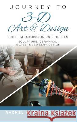 Journey to 3D Art and Design: College Admissions & Profiles Rachel Winston   9781946432827 Lizard Publishing