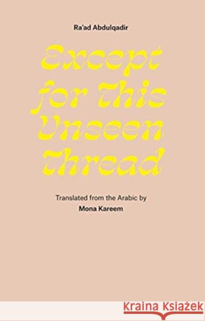 Except for This Unseen Thread: Selected Poems Ra'ad Abdulqadir 9781946433800