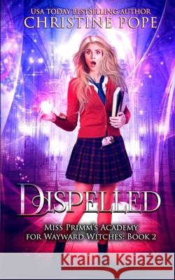 Dispelled: A Paranormal Magical Academy Love Story Christine Pope 9781946435477 Dark Valentine Press