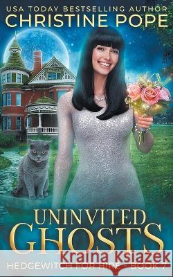 Uninvited Ghosts: A Cozy Witch Mystery Christine Pope   9781946435538 Dark Valentine Press