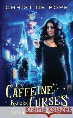 Caffeine Before Curses: A Cozy Paranormal Mystery Christine Pope 9781946435552 Dark Valentine Press