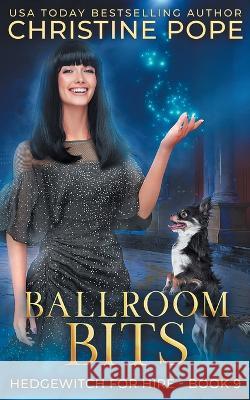 Ballroom Bits: A Cozy Witch Mystery Christine Pope   9781946435620 Dark Valentine Press