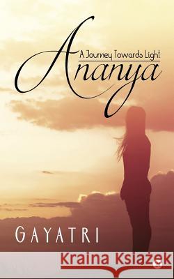 Ananya: A Journey Towards Light Gayatri 9781946436238