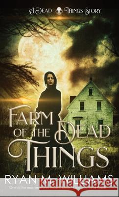 Farm of the Dead Things: A Dead Things Story Ryan Williams 9781946440464 Glittering Throng Press