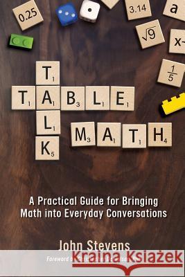 Table Talk Math: A Practical Guide for Bringing Math Into Everyday Conversations John Stevens 9781946444028 Dave Burgess Consulting, Inc.