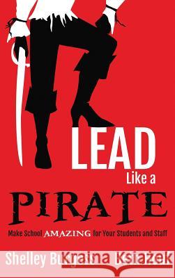 Lead Like a PIRATE: Make School AMAZING for Your Students and Staff Burgess, Shelley 9781946444196 Dave Burgess Consulting, Inc.