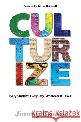 Culturize: Every Student. Every Day. Whatever it Takes. Jimmy Casas 9781946444462